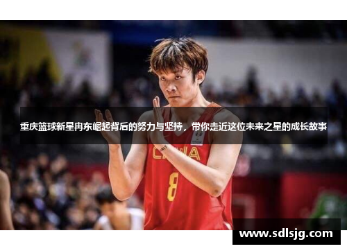 重庆篮球新星冉东崛起背后的努力与坚持，带你走近这位未来之星的成长故事