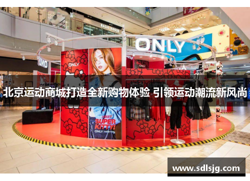 北京运动商城打造全新购物体验 引领运动潮流新风尚