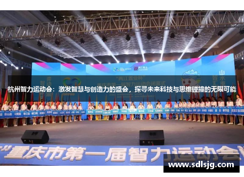杭州智力运动会：激发智慧与创造力的盛会，探寻未来科技与思维碰撞的无限可能