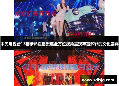 中央电视台13套精彩直播聚焦全方位视角呈现丰富多彩的文化盛宴