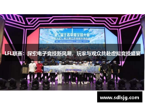 LFL联赛：探索电子竞技新风潮，玩家与观众共赴虚拟竞技盛宴