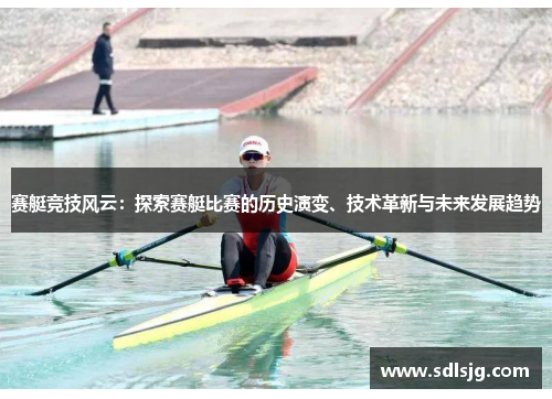 赛艇竞技风云：探索赛艇比赛的历史演变、技术革新与未来发展趋势